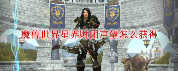 财团声望奖励_魔兽星界财团声望_星界财团声望怎么冲最快